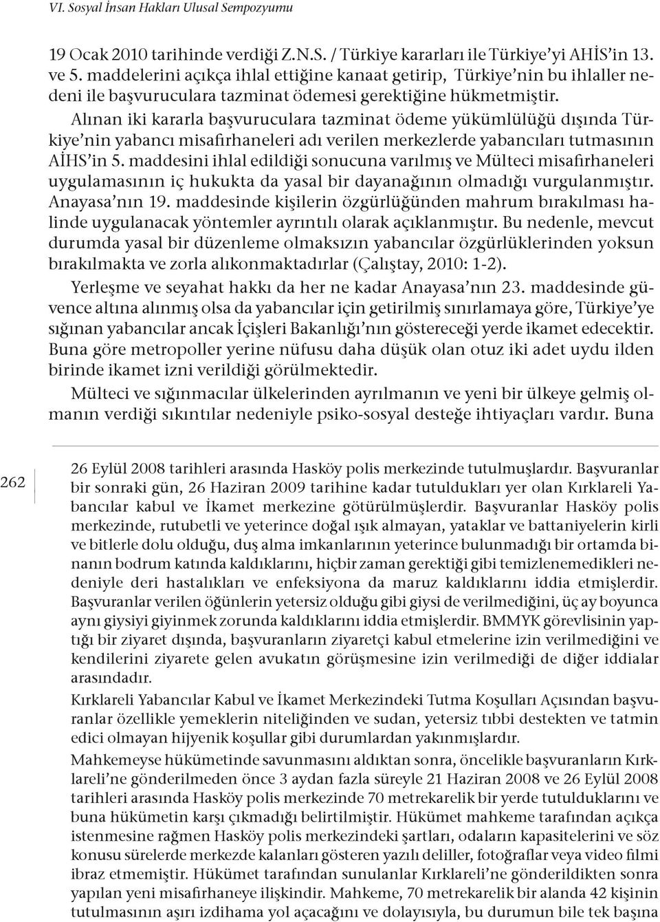 Alınan iki kararla başvuruculara tazminat ödeme yükümlülüğü dışında Türkiye nin yabancı misafirhaneleri adı verilen merkezlerde yabancıları tutmasının AİHS in 5.