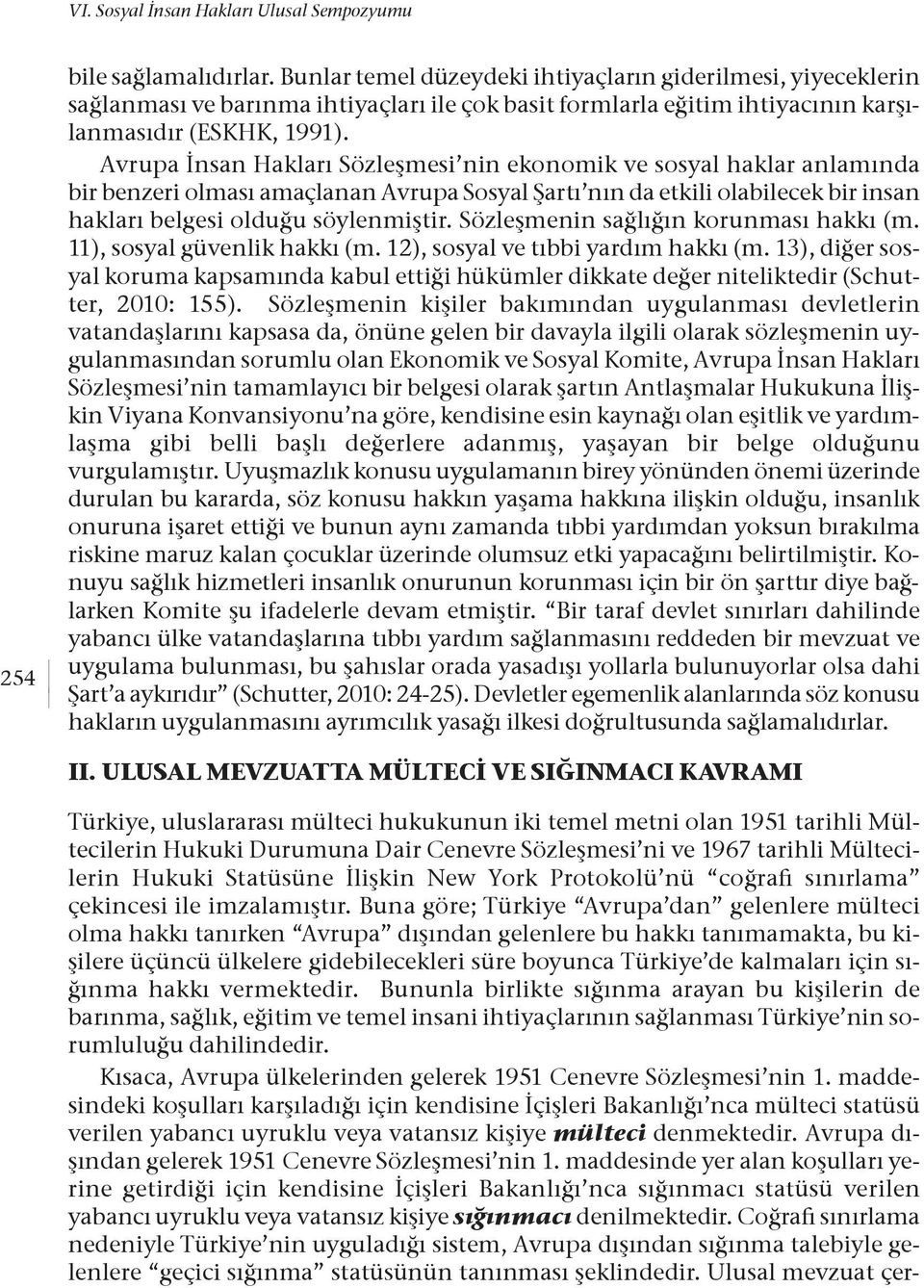 Avrupa İnsan Hakları Sözleşmesi nin ekonomik ve sosyal haklar anlamında bir benzeri olması amaçlanan Avrupa Sosyal Şartı nın da etkili olabilecek bir insan hakları belgesi olduğu söylenmiştir.