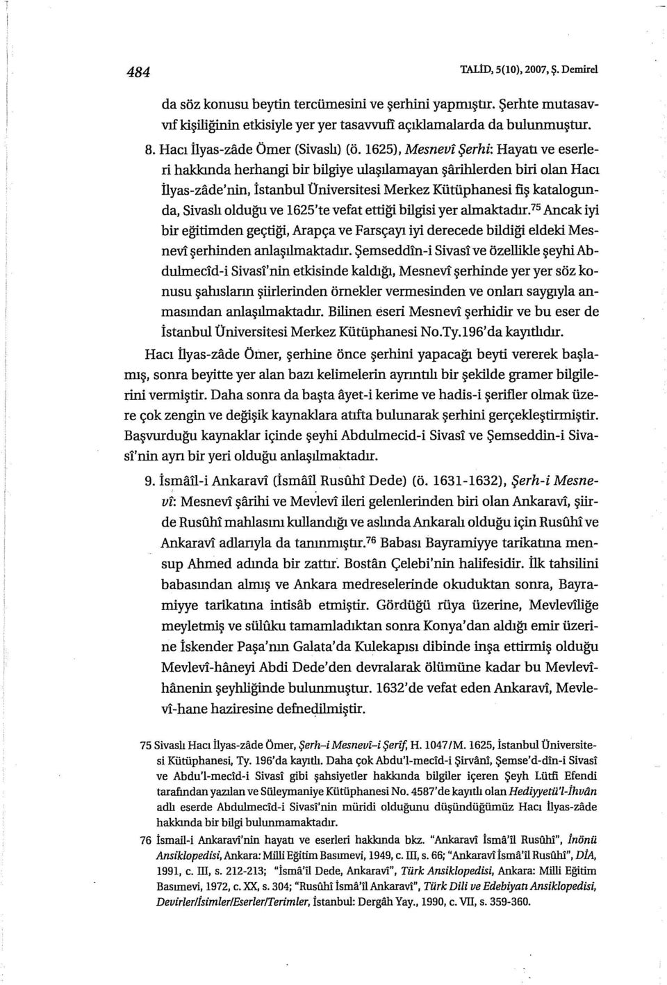 1625), Mesnevf Şerhi: Hayatı ve eserleri hakkında herhangi bir bilgiye tilaşılamayan şfuihlerden biri olan Hacı llyas-zade'nirı, istanbul Üniversitesi Merkez Kütüphanesi fiş katalogunda, Sivaslı