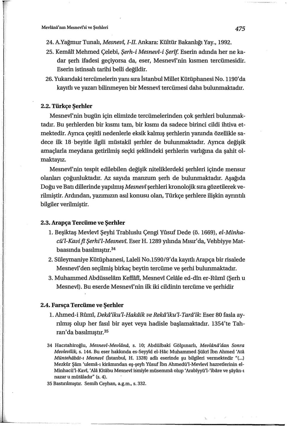 Yukandaki tercümelerin yanı sıra İstanbul Millet Kütüphanesi No. I 190' da kayıtlı ve yazan bilinmeyen bir Mesnevi tercümesi daha bulurırnaktadır. 2.