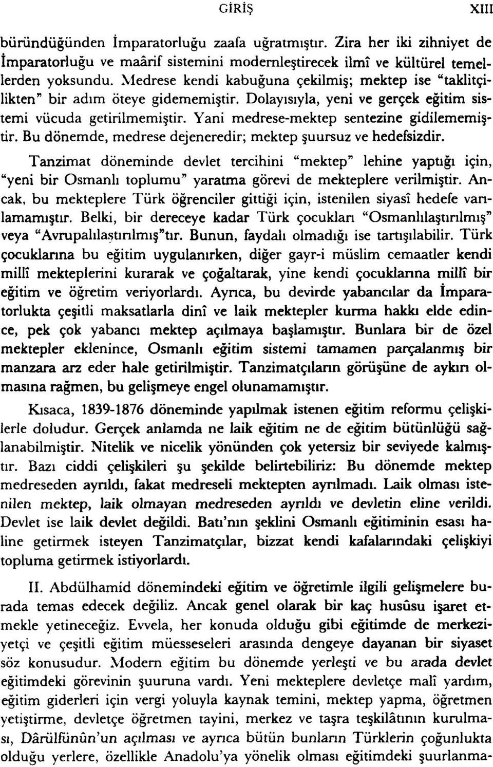 Yani medrese-mektep sentezine gidilememiştir. Bu dönemde, medrese dejeneredir; mektep şuursuz ve hedefsizdir.