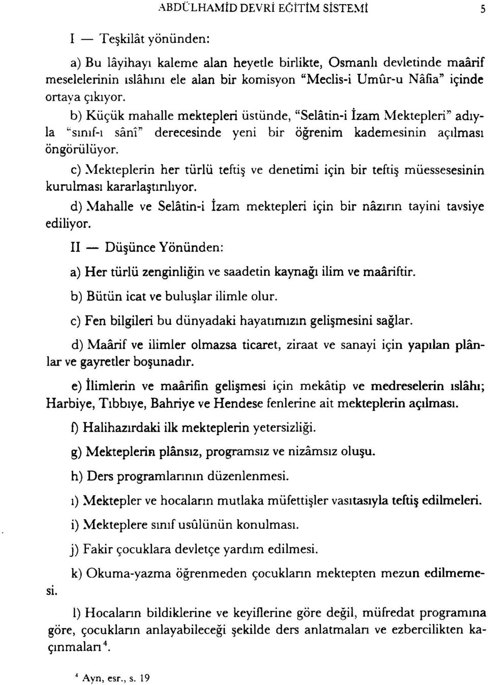 c) Mekteplerin her türlü teftiş ve denetimi için bir teftiş müessesesinin kurulması kararlaştırılıyor. d) Mahalle ve Selâtin-i İzam mektepleri için bir nazırın tayini tavsiye ediliyor.