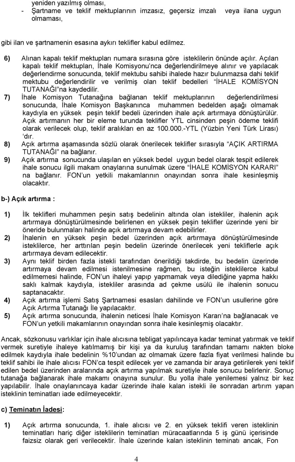 Açılan kapalı teklif mektupları, İhale Komisyonu nca değerlendirilmeye alınır ve yapılacak değerlendirme sonucunda, teklif mektubu sahibi ihalede hazır bulunmazsa dahi teklif mektubu değerlendirilir