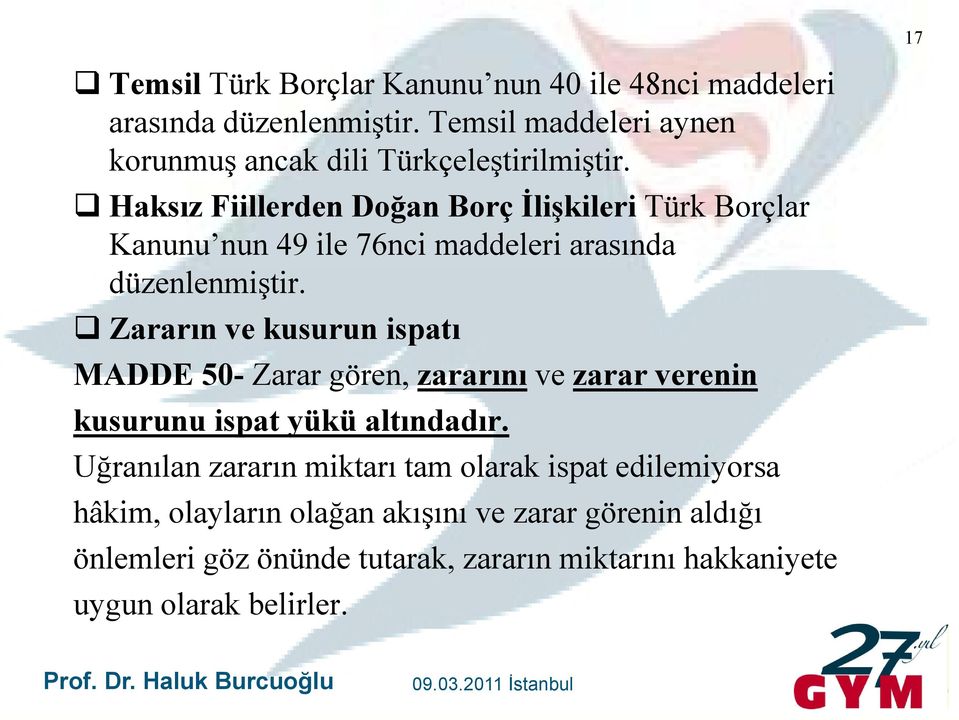Haksız Fiillerden Doğan Borç İlişkileri Türk Borçlar Kanunu nun 49 ile 76nci maddeleri arasında düzenlenmiştir.