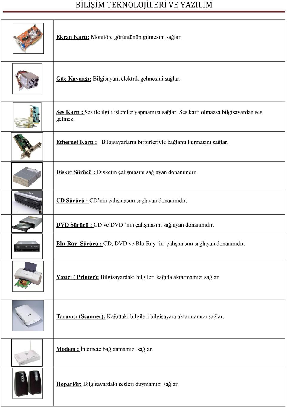 CD Sürücü : CD nin çalışmasını sağlayan donanımdır. DVD Sürücü : CD ve DVD nin çalışmasını sağlayan donanımdır. Blu-Ray Sürücü : CD, DVD ve Blu-Ray in çalışmasını sağlayan donanımdır.