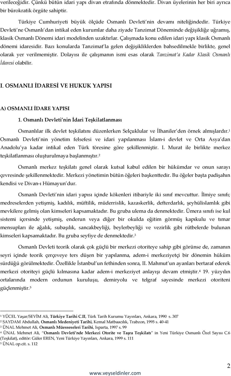 Türkiye Devleti ne Osmanlı dan intikal eden kurumlar daha ziyade Tanzimat Döneminde değişikliğe uğramış, klasik Osmanlı Dönemi idari modelinden uzaktırlar.