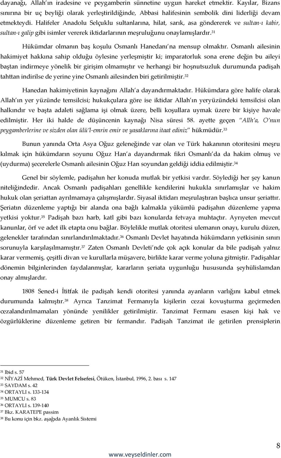 Halifeler Anadolu Selçuklu sultanlarına, hilat, sarık, asa göndererek ve sultan-ı kabir, sultan-ı galip gibi isimler vererek iktidarlarının meşruluğunu onaylamışlardır.