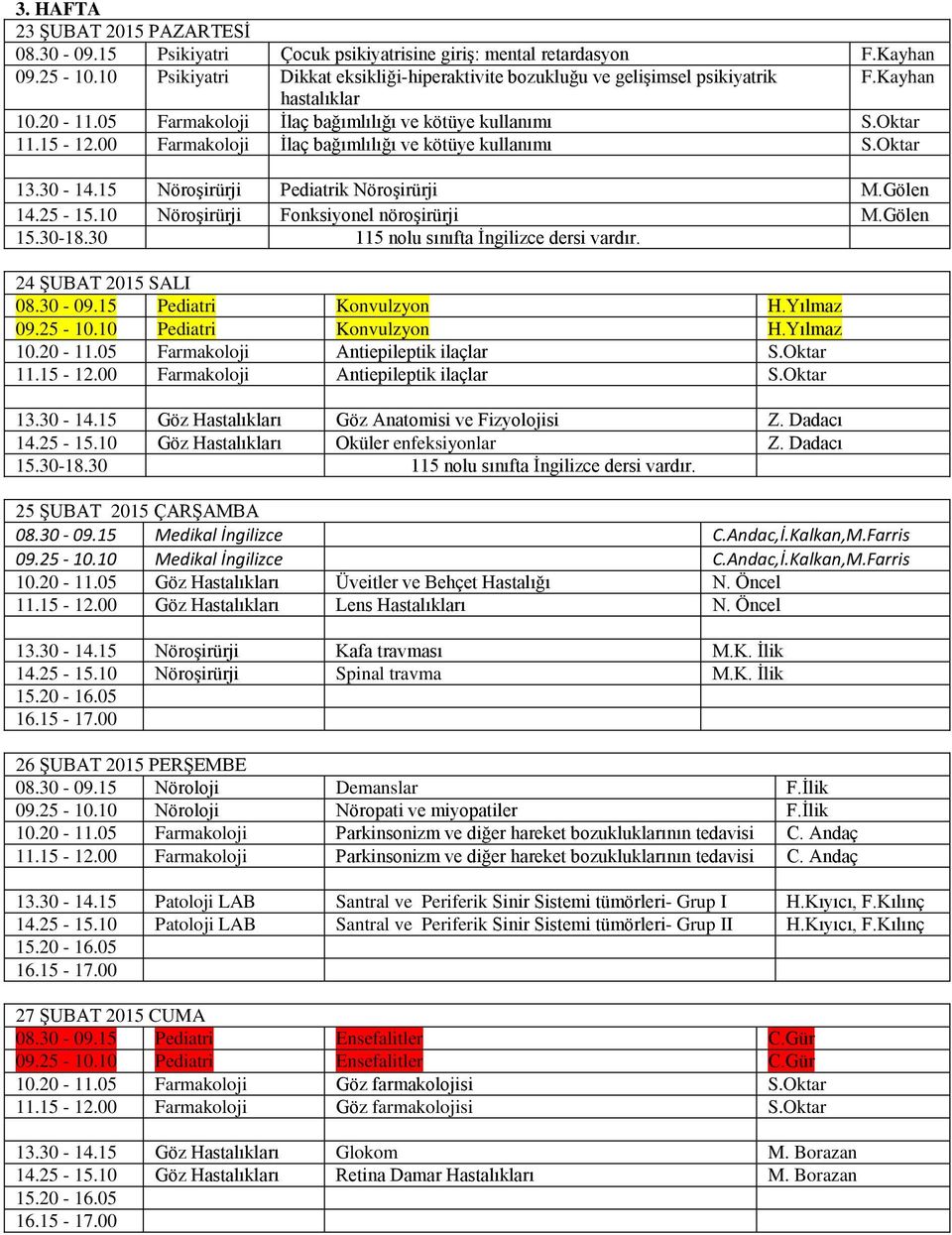 00 Farmakoloji İlaç bağımlılığı ve kötüye kullanımı S.Oktar 13.30-14.15 Nöroşirürji k Nöroşirürji M.Gölen 14.25-15.10 Nöroşirürji Fonksiyonel nöroşirürji M.Gölen 24 ŞUBAT 2015 SALI 08.30-09.15 09.