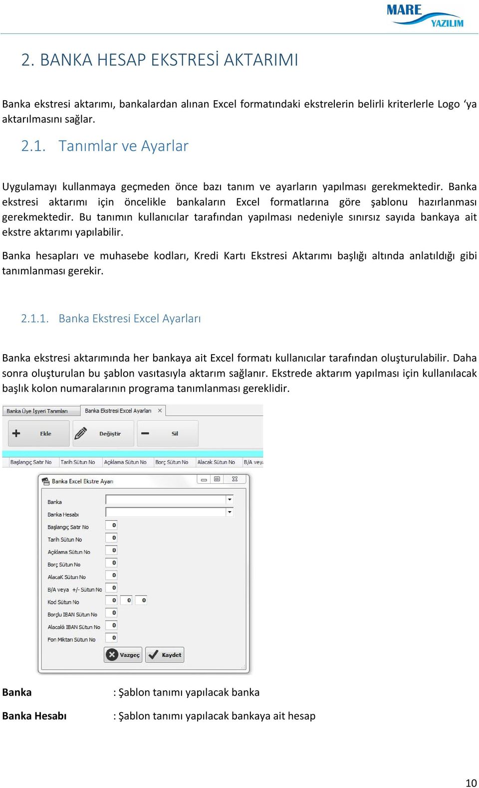 Banka ekstresi aktarımı için öncelikle bankaların Excel formatlarına göre şablonu hazırlanması gerekmektedir.