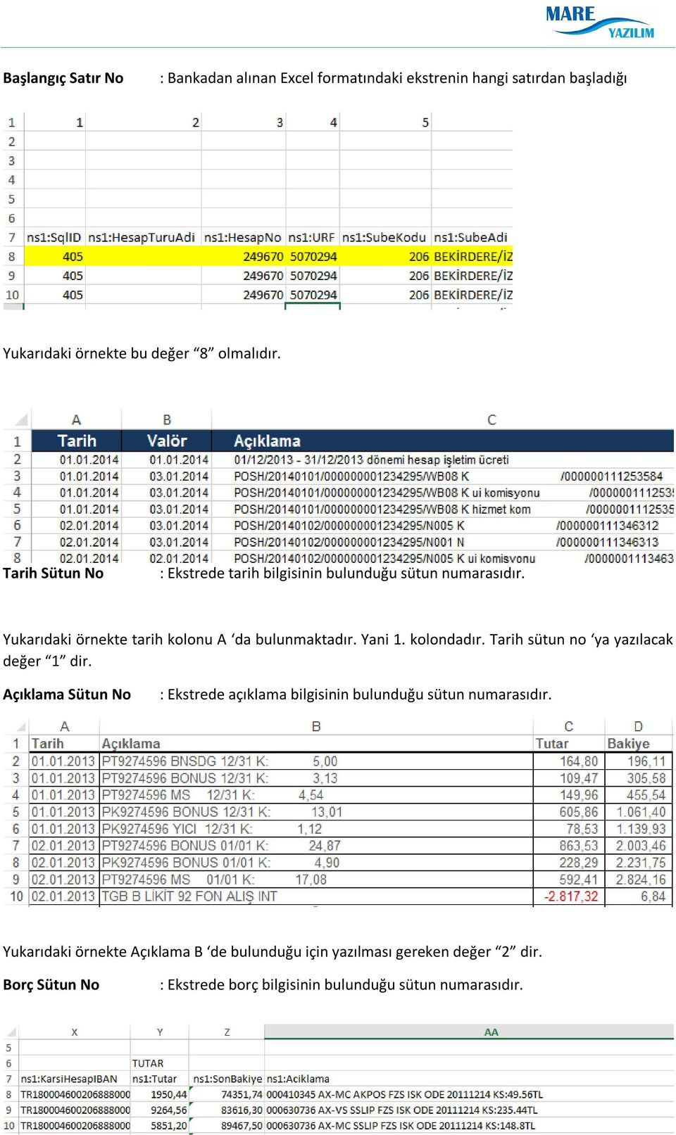 kolondadır. Tarih sütun no ya yazılacak değer 1 dir. Açıklama Sütun No : Ekstrede açıklama bilgisinin bulunduğu sütun numarasıdır.