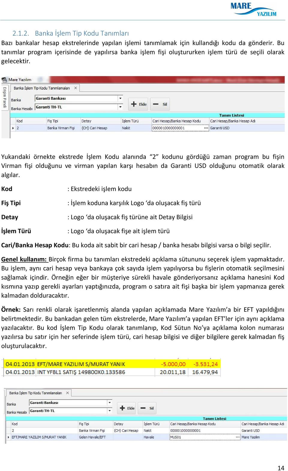 Yukarıdaki örnekte ekstrede İşlem Kodu alanında 2 kodunu gördüğü zaman program bu fişin Virman fişi olduğunu ve virman yapılan karşı hesabın da Garanti USD olduğunu otomatik olarak algılar.