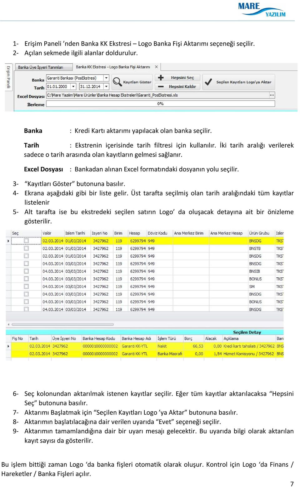 Excel Dosyası : Bankadan alınan Excel formatındaki dosyanın yolu seçilir. 3- Kayıtları Göster butonuna basılır. 4- Ekrana aşağıdaki gibi bir liste gelir.