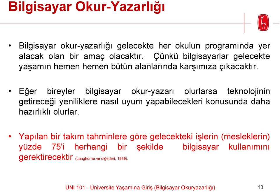 Eğer bireyler bilgisayar okur-yazarı olurlarsa teknolojinin getireceği yeniliklere nasıl uyum yapabilecekleri konusunda daha hazırlıklı olurlar.