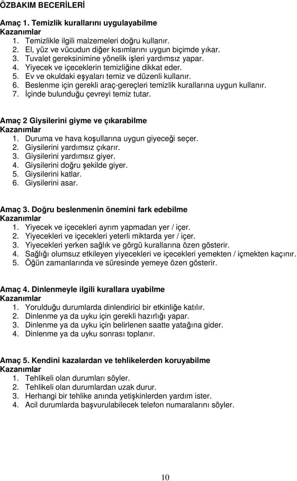 Beslenme için gerekli araç-gereçleri temizlik kurallarına uygun kullanır. 7. İçinde bulunduğu çevreyi temiz tutar. Amaç 2 Giysilerini giyme ve çıkarabilme 1.