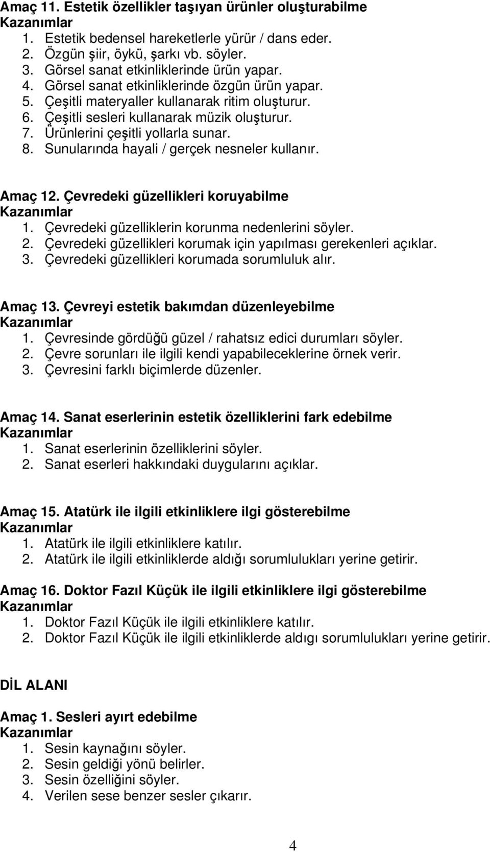 Sunularında hayali / gerçek nesneler kullanır. Amaç 12. Çevredeki güzellikleri koruyabilme 1. Çevredeki güzelliklerin korunma nedenlerini söyler. 2.