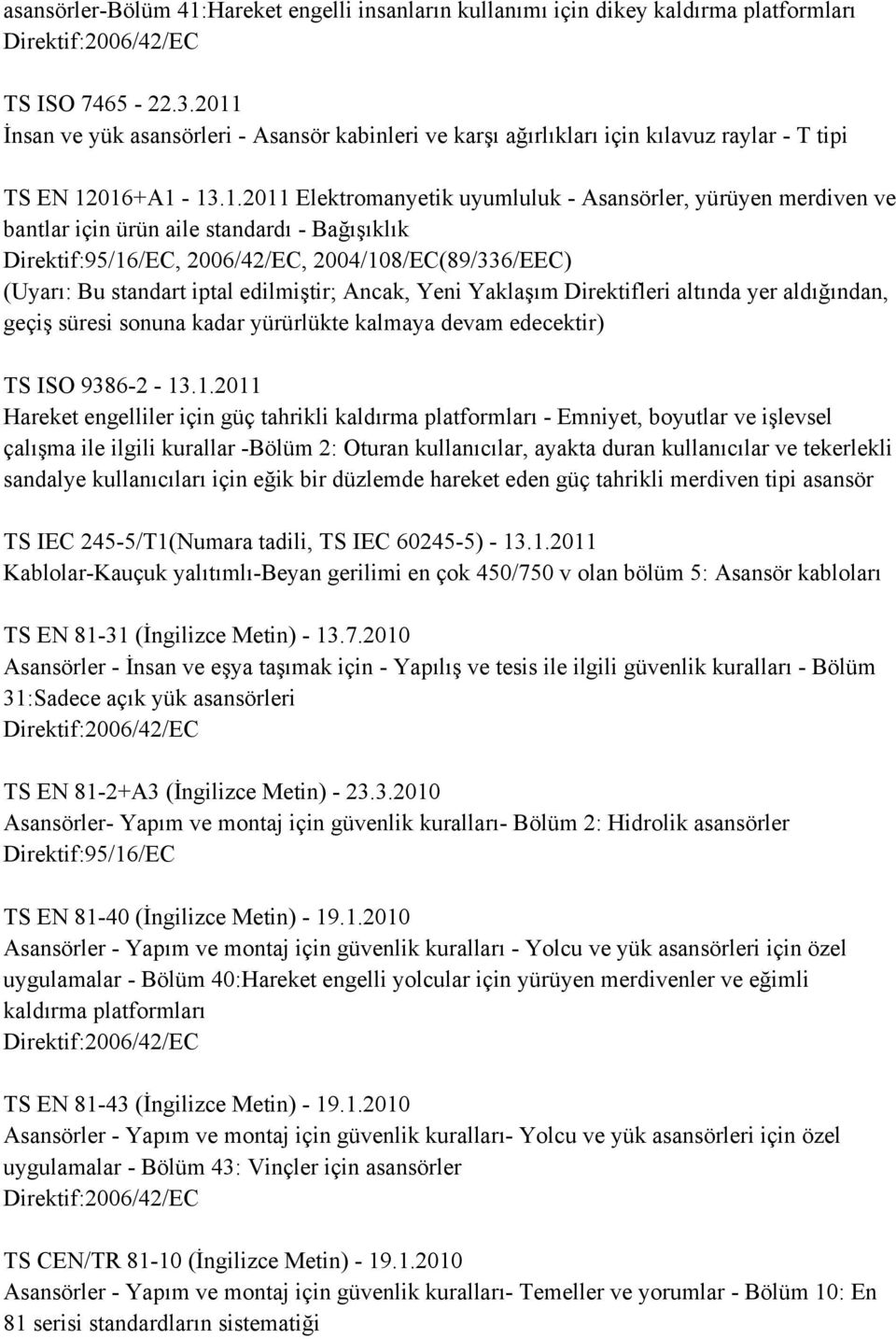 ürün aile standardı - Bağışıklık, 2006/42/EC, 2004/108/EC(89/336/EEC) (Uyarı: Bu standart iptal edilmiştir; Ancak, Yeni Yaklaşım Direktifleri altında yer aldığından, geçiş süresi sonuna kadar