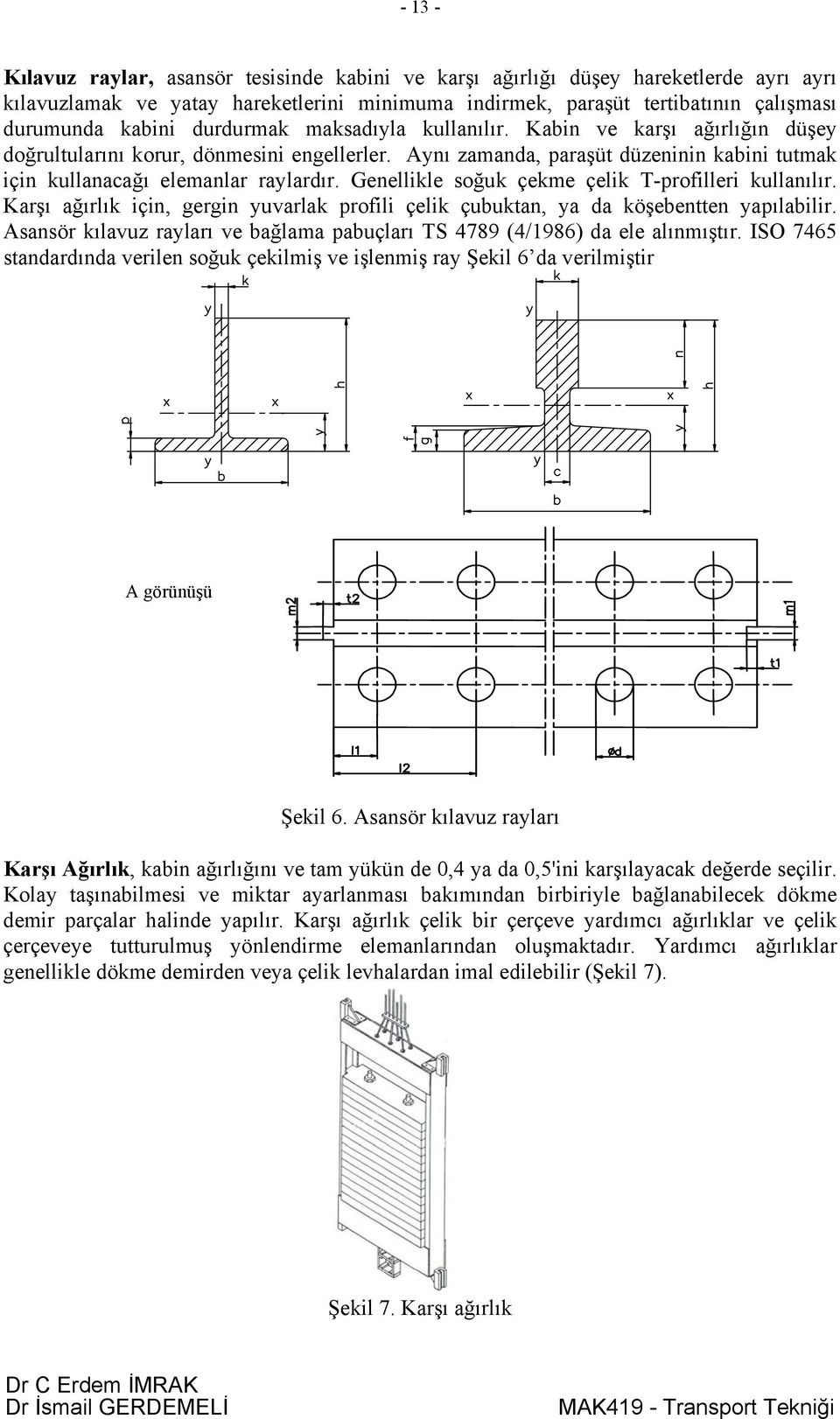 Genellikle soğuk çekme çelik T-profilleri kullanılır. Karşı ağırlık için, gergin yuvarlak profili çelik çubuktan, ya da köşebentten yapılabilir.