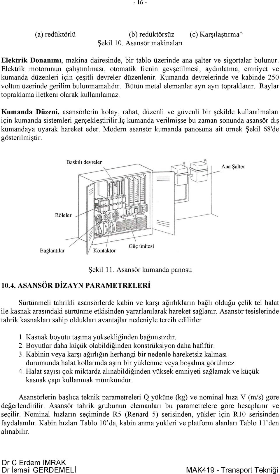 Kumanda devrelerinde ve kabinde 50 voltun üzerinde gerilim bulunmamalıdır. Bütün metal elemanlar ayrı ayrı topraklanır. Raylar topraklama iletkeni olarak kullanılamaz.