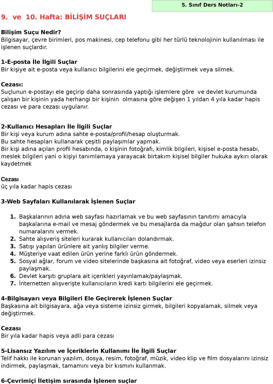 Cezası: Suçlunun e-postayı ele geçirip daha sonrasında yaptığı işlemlere göre ve devlet kurumunda çalışan bir kişinin yada herhangi bir kişinin olmasına göre değişen 1 yıldan 4 yıla kadar hapis