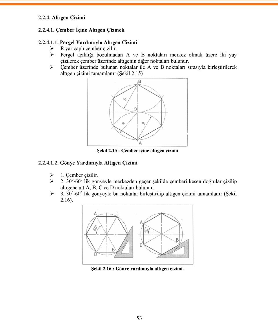 Çember üzerinde bulunan noktalar ile A ve B noktaları sırasıyla birleştirilerek altıgen çizimi tamamlanır (Şekil 2.15) Şekil 2.15 : Çember içine altıgen çizimi 2.2.4.1.2. Gönye Yardımıyla Altıgen Çizimi 1.