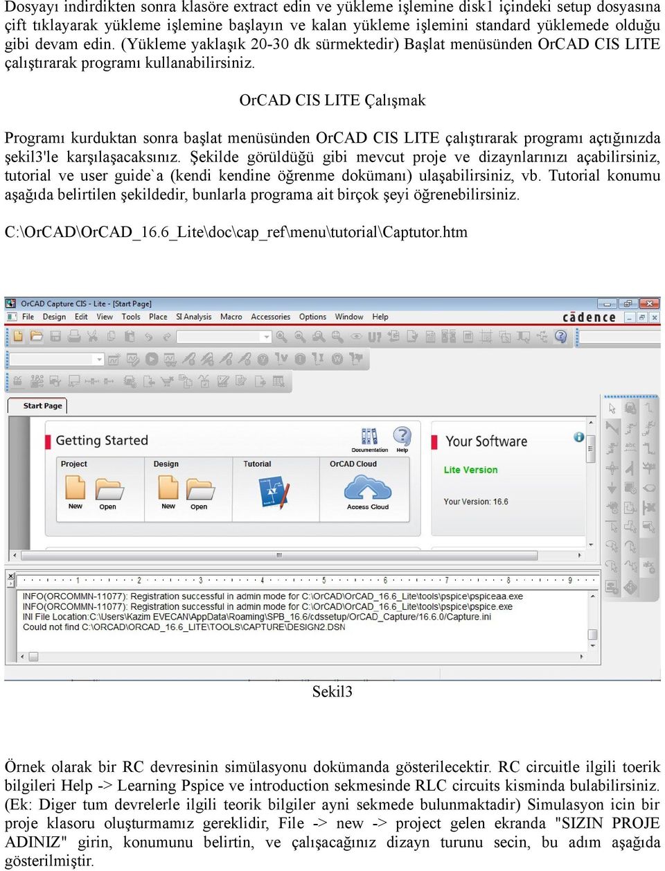 OrCAD CIS LITE Çalışmak Programı kurduktan sonra başlat menüsünden OrCAD CIS LITE çalıştırarak programı açtığınızda şekil3'le karşılaşacaksınız.