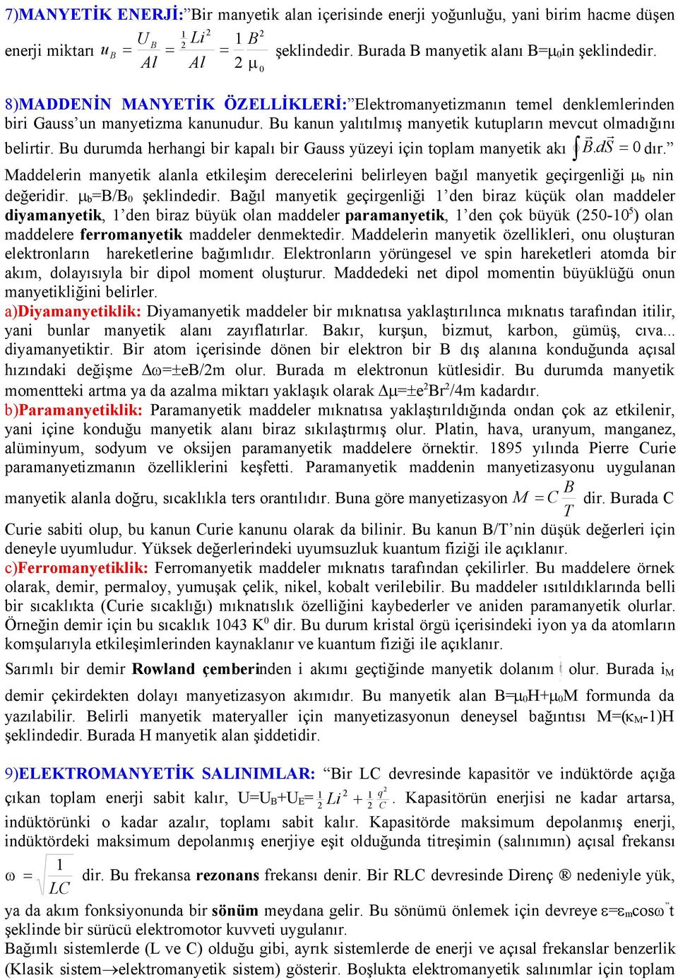 u durumda herhangi bir kapalı bir Gauss yüzeyi için toplam manyetik akı. ds dır. Maddelerin manyetik alanla etkileşim derecelerini belirleyen bağıl manyetik geçirgenliği b nin değeridir.