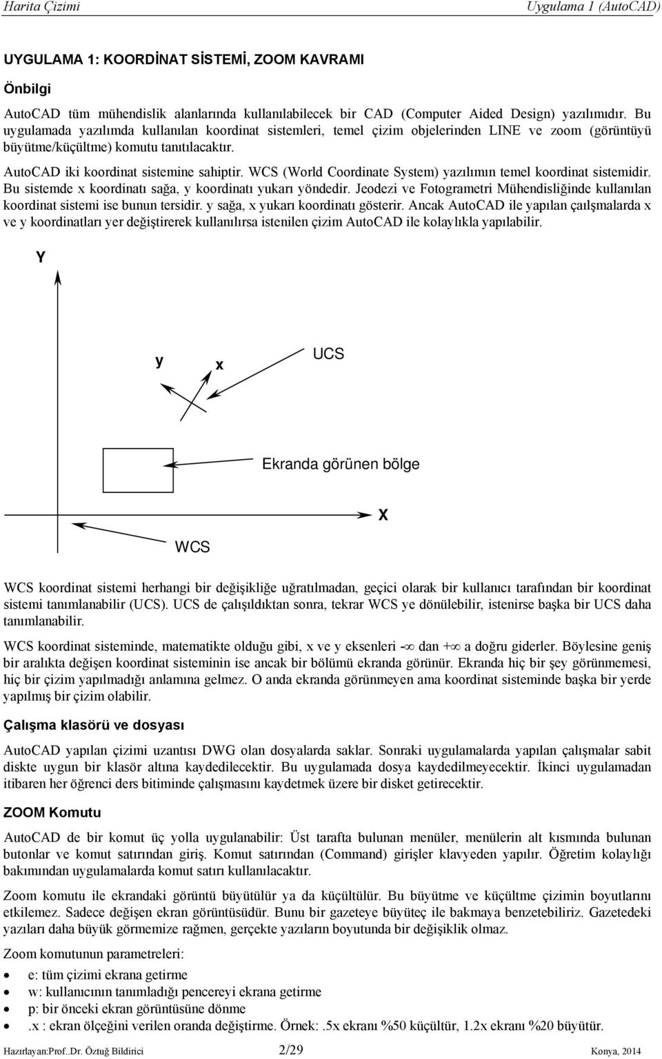 WCS (World Coordinate System) yazılımın temel koordinat sistemidir. Bu sistemde x koordinatı sağa, y koordinatı yukarı yöndedir.