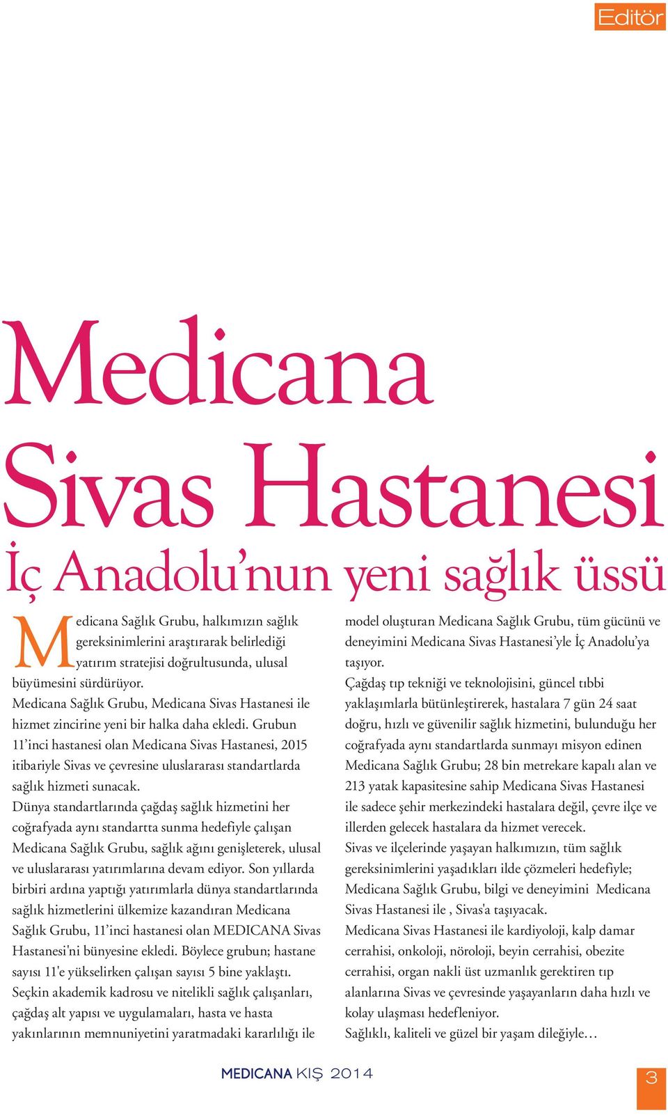 Grubun 11 inci hastanesi olan Medicana Sivas Hastanesi, 2015 itibariyle Sivas ve çevresine uluslararası standartlarda sağlık hizmeti sunacak.