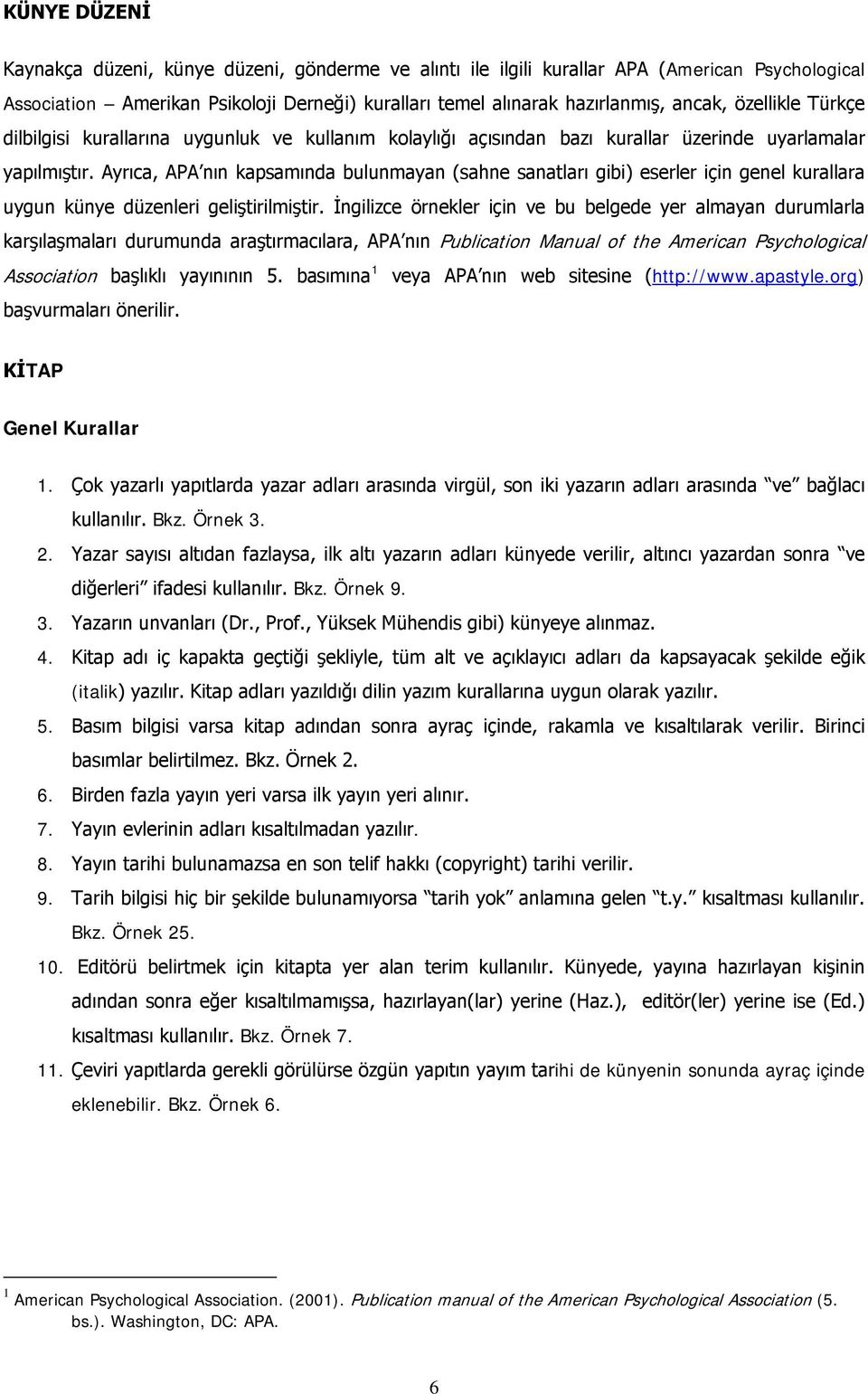 Ayrıca, APA nın kapsamında bulunmayan (sahne sanatları gibi) eserler için genel kurallara uygun künye düzenleri geliştirilmiştir.