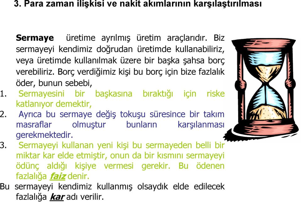 Borç verdiğimiz kişi bu borç için bize fazlalık öder, bunun sebebi, 1. Sermayesini bir başkasına bıraktığı için riske katlanıyor demektir, 2.