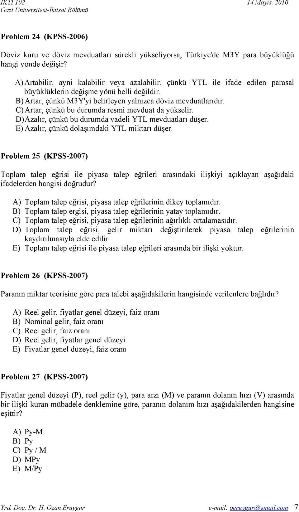 C) Artar, çünkü bu durumda resmi mevduat da yükselir. D) Azalır, çünkü bu durumda vadeli YTL mevduatları düşer. E) Azalır, çünkü dolaşımdaki YTL miktarı düşer.