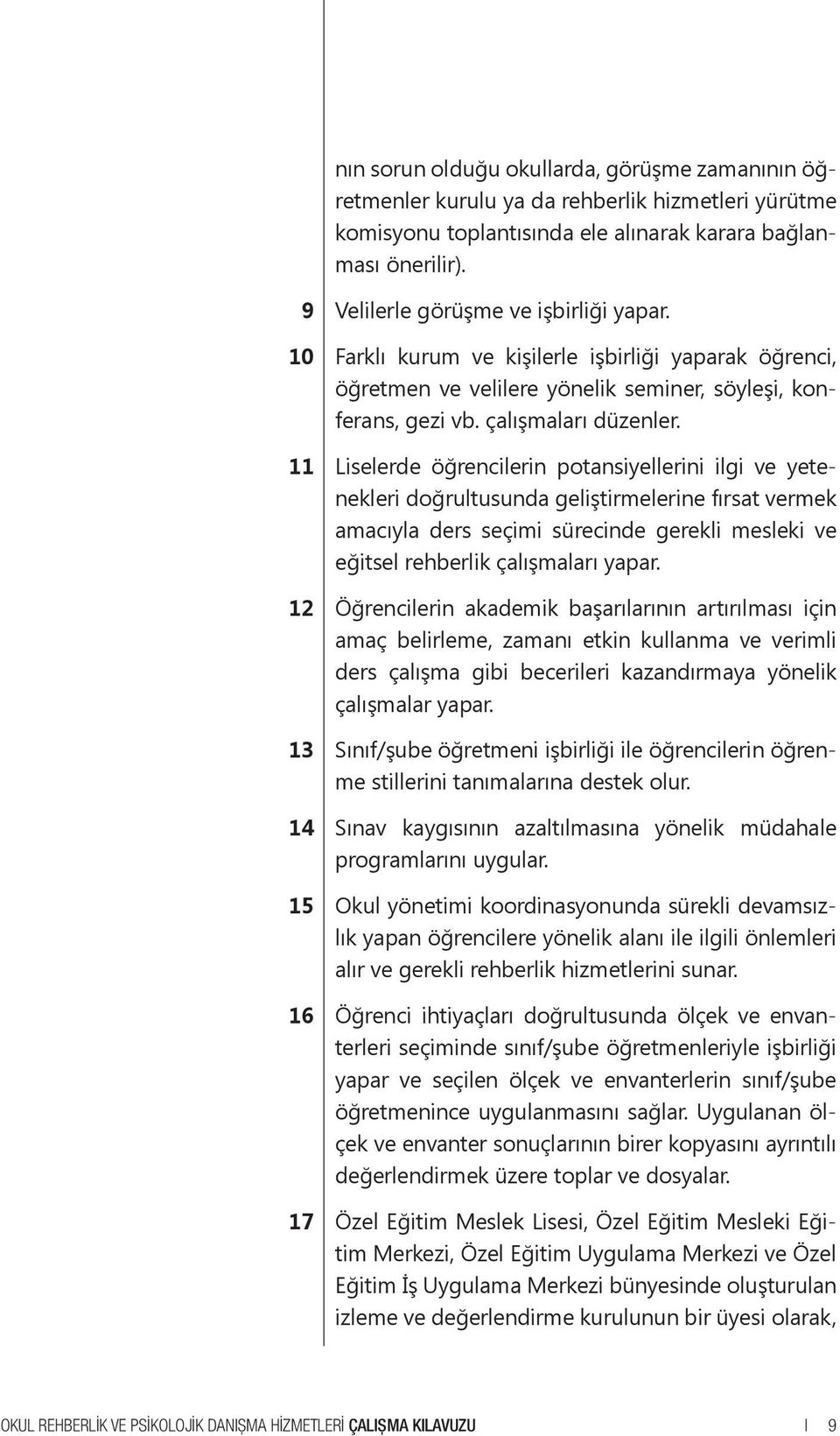 11 Liselerde öğrencilerin potansiyellerini ilgi ve yetenekleri doğrultusunda geliştirmelerine fırsat vermek amacıyla ders seçimi sürecinde gerekli mesleki ve eğitsel rehberlik çalışmaları yapar.