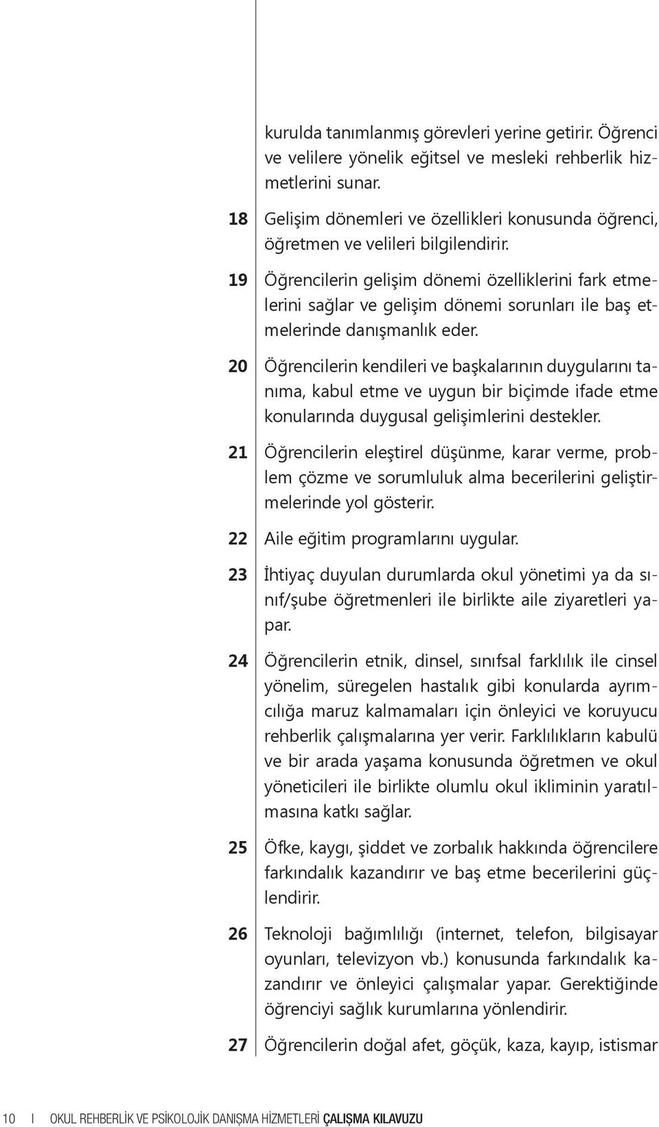 19 Öğrencilerin gelişim dönemi özelliklerini fark etmelerini sağlar ve gelişim dönemi sorunları ile baş etmelerinde danışmanlık eder.