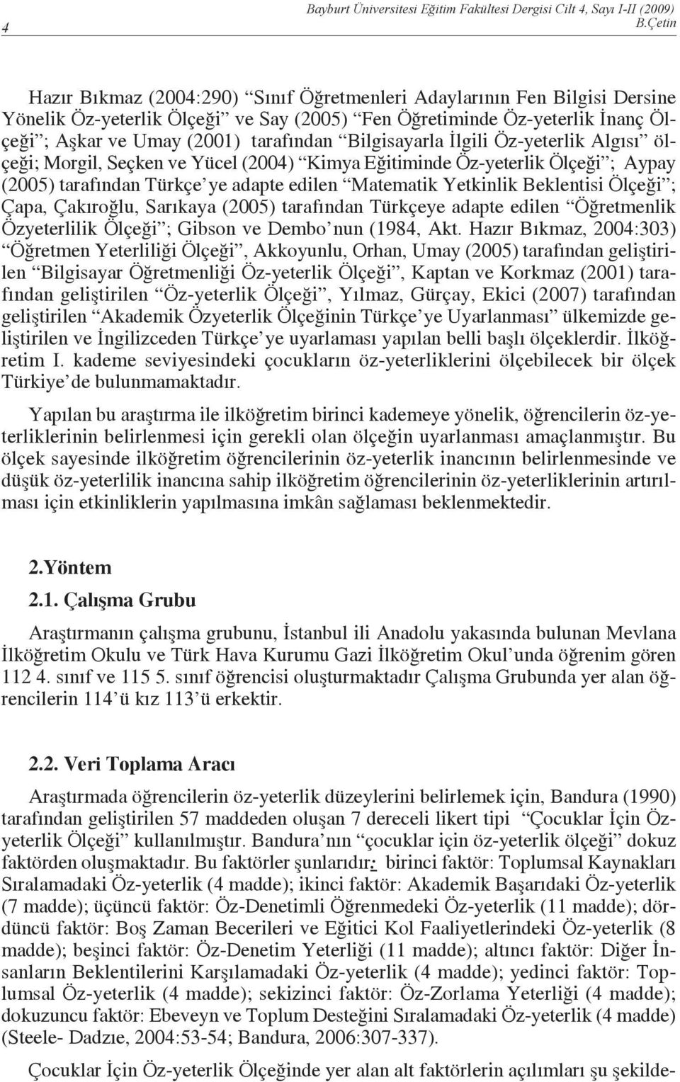 Bilgisayarla İlgili Öz-yeterlik Algısı ölçeği; Morgil, Seçken ve Yücel (2004) Kimya Eğitiminde Öz-yeterlik Ölçeği ; Aypay (2005) tarafından Türkçe ye adapte edilen Matematik Yetkinlik Beklentisi