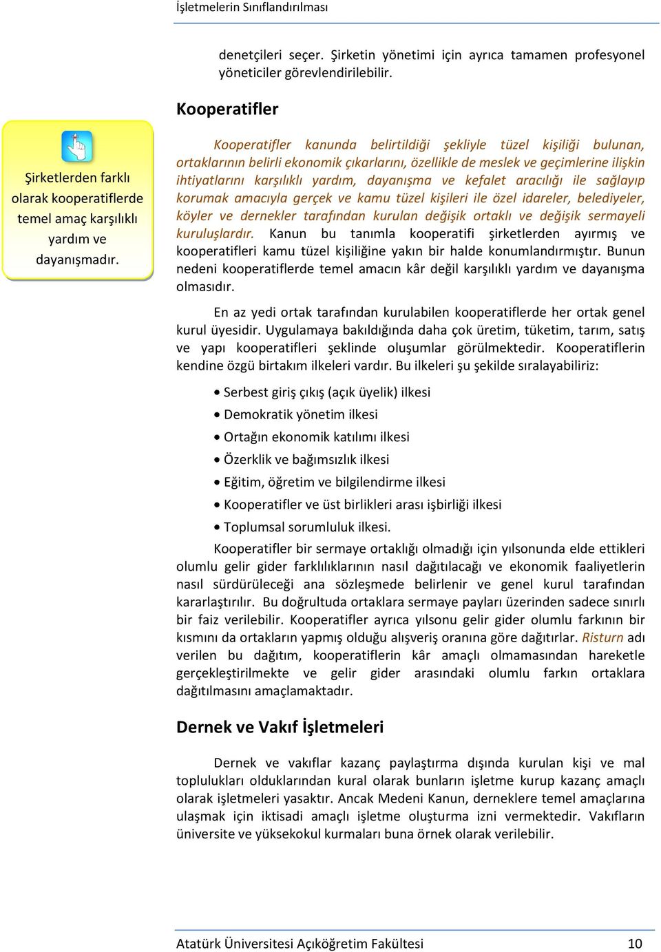 Kooperatifler kanunda belirtildiği şekliyle tüzel kişiliği bulunan, ortaklarının belirli ekonomik çıkarlarını, özellikle de meslek ve geçimlerine ilişkin ihtiyatlarını karşılıklı yardım, dayanışma ve