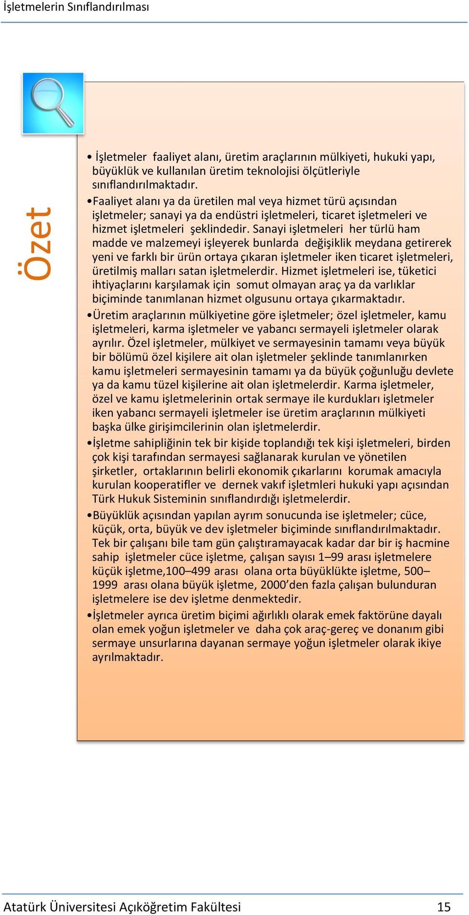 Sanayi işletmeleri her türlü ham madde ve malzemeyi işleyerek bunlarda değişiklik meydana getirerek yeni ve farklı bir ürün ortaya çıkaran işletmeler iken ticaret işletmeleri, üretilmiş malları satan