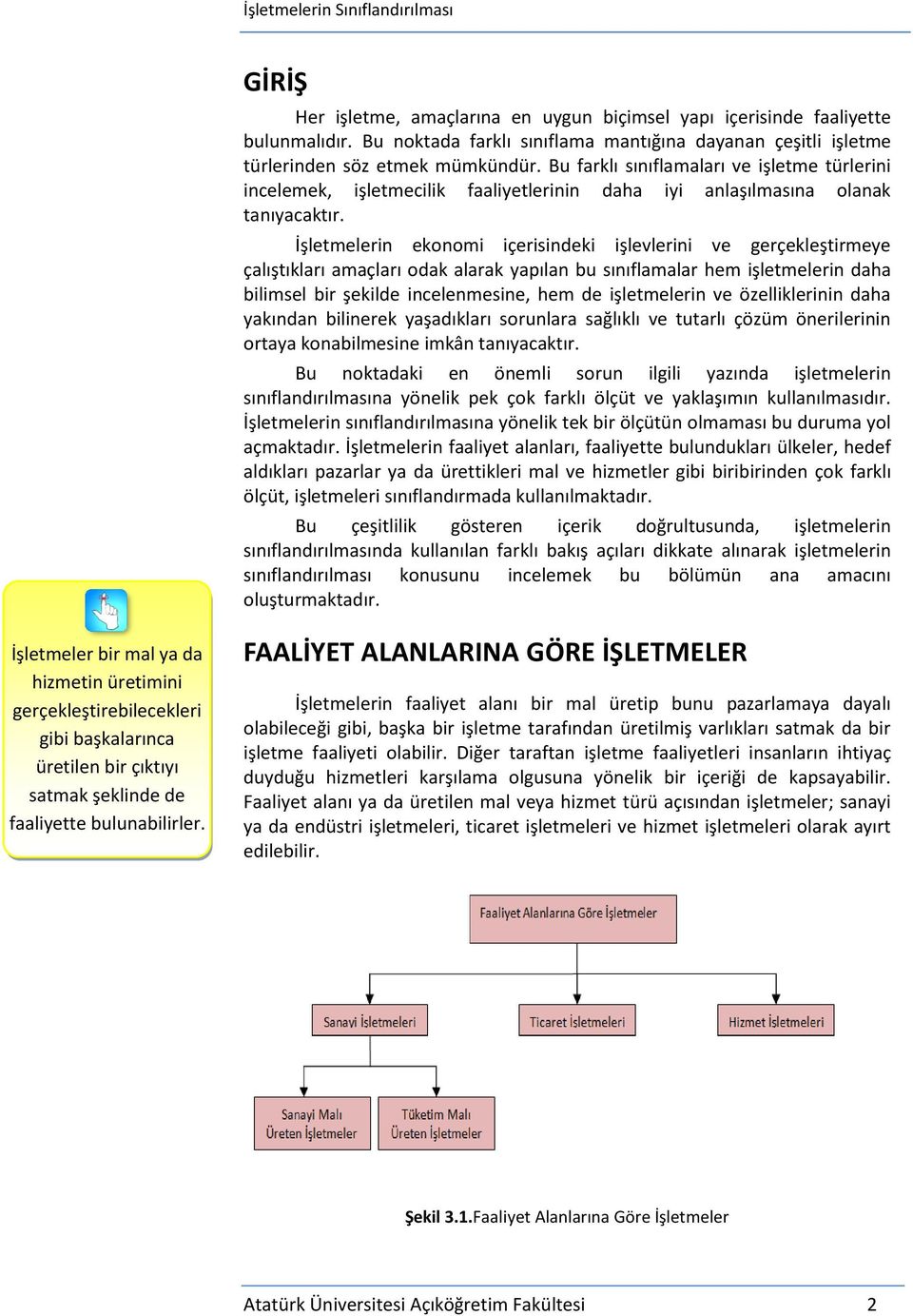 İşletmelerin ekonomi içerisindeki işlevlerini ve gerçekleştirmeye çalıştıkları amaçları odak alarak yapılan bu sınıflamalar hem işletmelerin daha bilimsel bir şekilde incelenmesine, hem de