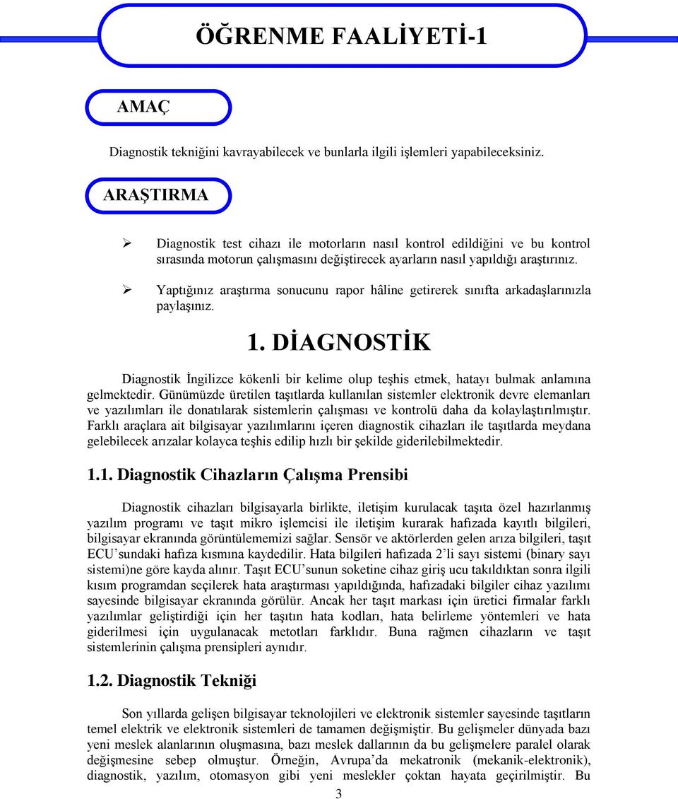 Yaptığınız araştırma sonucunu rapor hâline getirerek sınıfta arkadaşlarınızla paylaşınız. 1. DİAGNOSTİK Diagnostik İngilizce kökenli bir kelime olup teşhis etmek, hatayı bulmak anlamına gelmektedir.