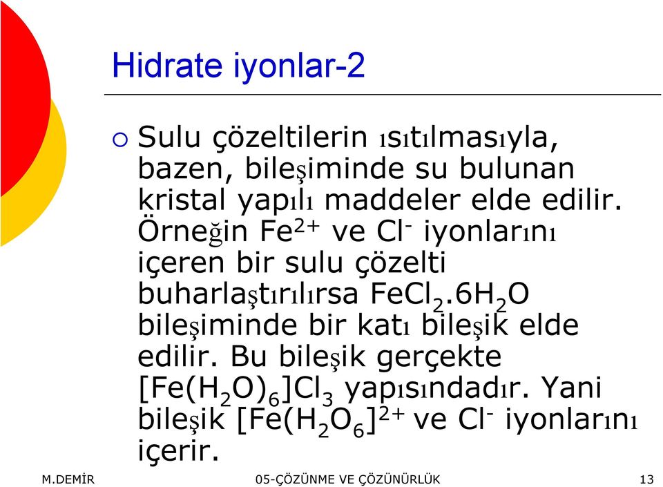 Örneğin Fe 2+ ve Cl - iyonlarını içeren bir sulu çözelti buharlaştırılırsa FeCl 2.