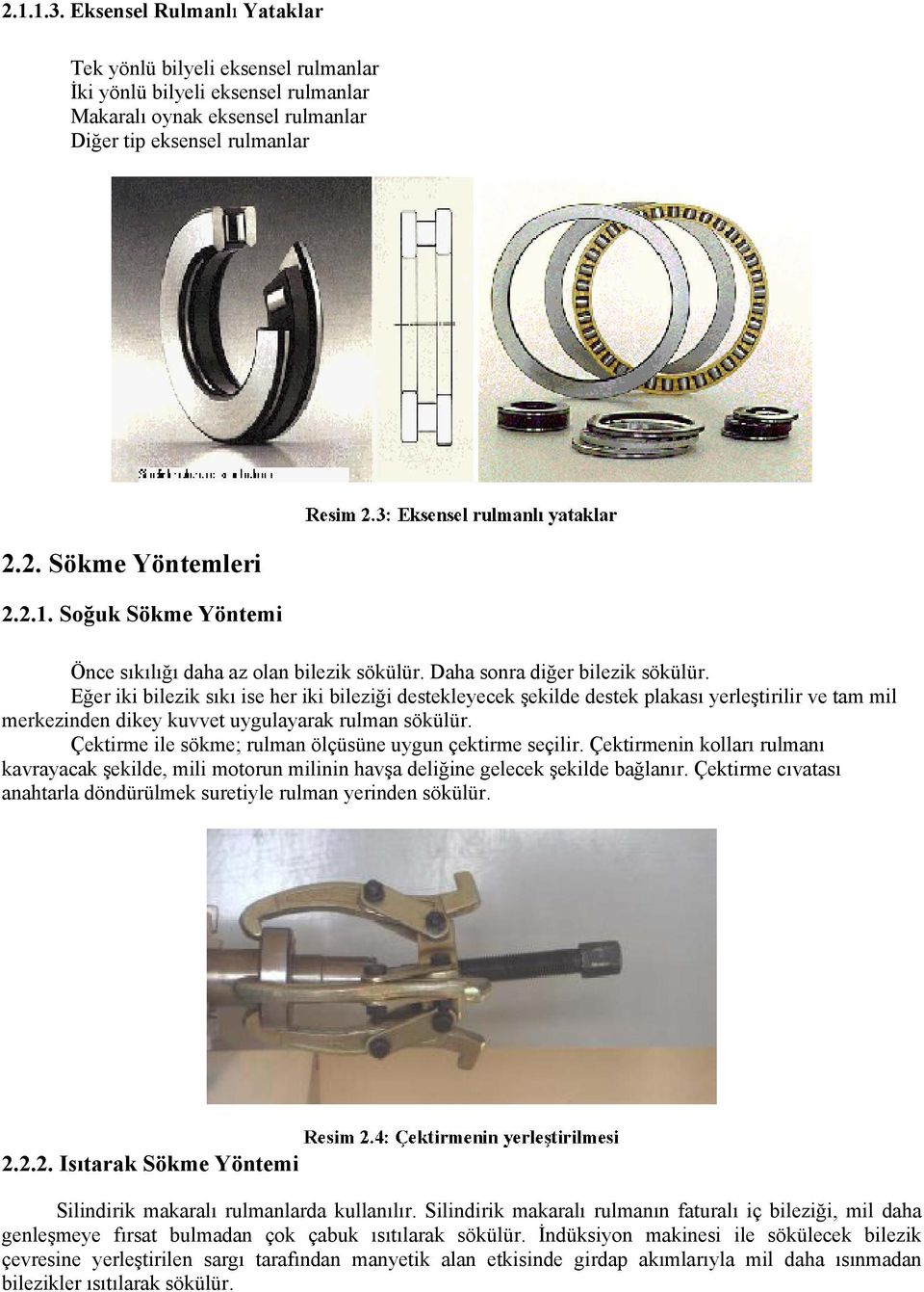 Çektirme ile sökme; rulman ölçüsüne uygun çektirme seçilir. Çektirmenin kolları rulmanı kavrayacak şekilde, mili motorun milinin havşa deliğine gelecek şekilde bağlanır.