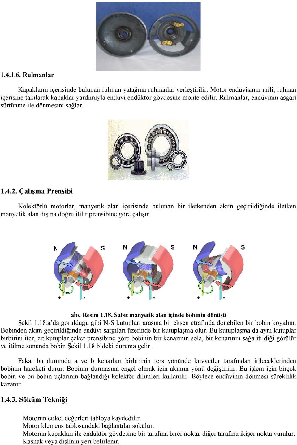 Çalışma Prensibi Kolektörlü motorlar, manyetik alan içerisinde bulunan bir iletkenden akım geçirildiğinde iletken manyetik alan dışına doğru itilir prensibine göre çalışır. abc Resim 1.18.