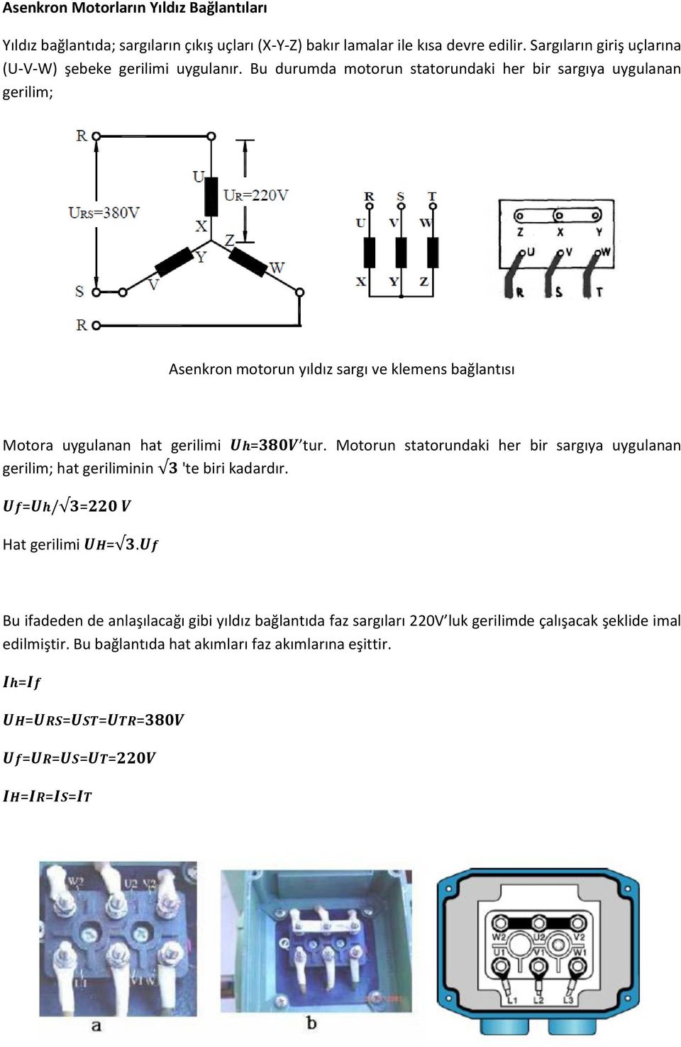Bu durumda motorun statorundaki her bir sargıya uygulanan gerilim; Asenkron motorun yıldız sargı ve klemens bağlantısı Motora uygulanan hat gerilimi = tur.