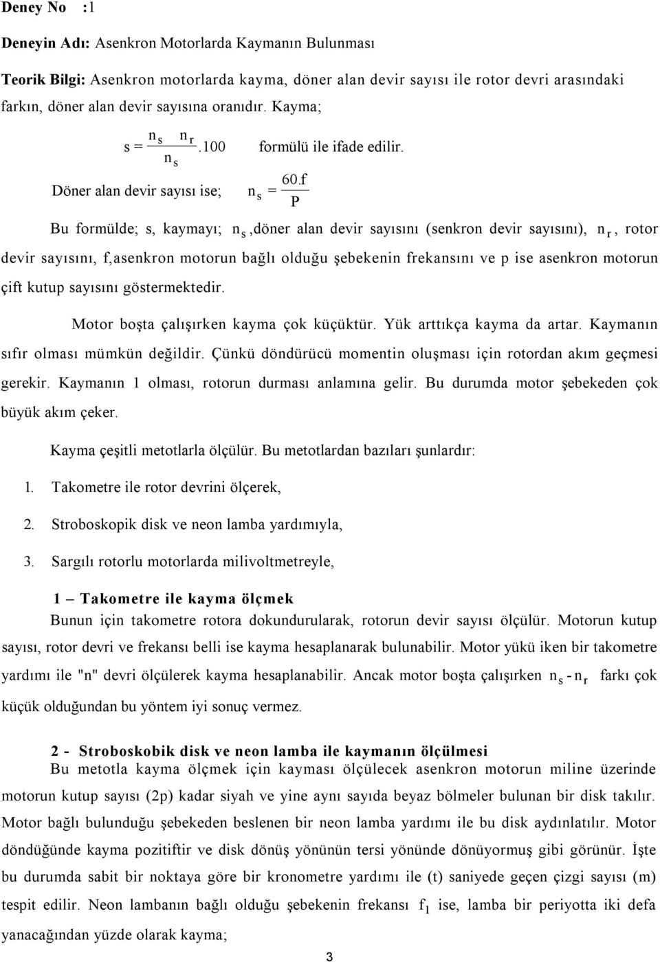 f = P n s,döner alan devir sayısını (senkron devir sayısını), n r, rotor devir sayısını, f,asenkron motorun bağlı olduğu şebekenin frekansını ve p ise asenkron motorun çift kutup sayısını