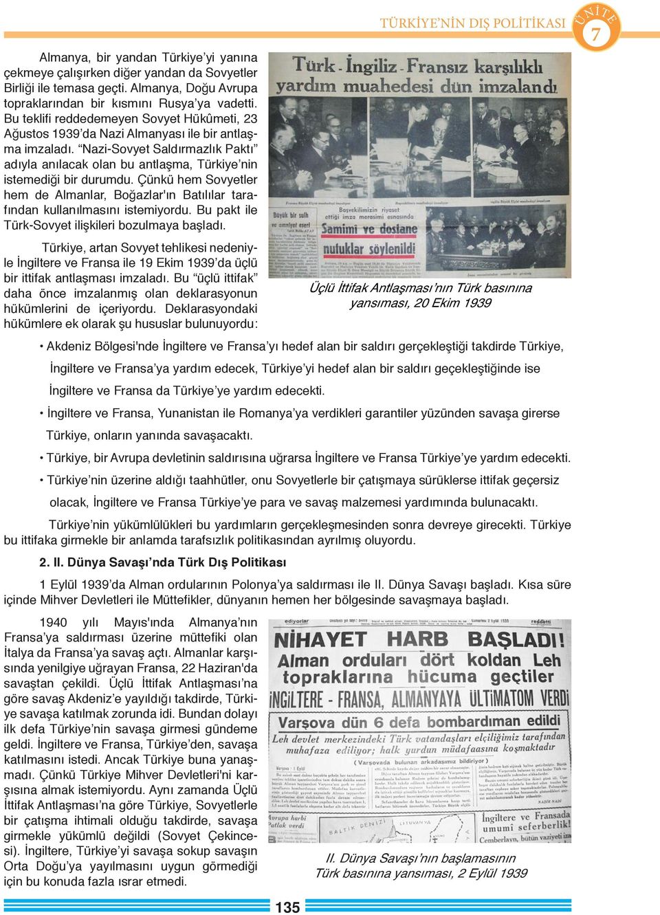 Nazi-Sovyet Saldırmazlık Paktı adıyla anılacak olan bu antlaşma, Türkiye nin istemediği bir durumdu. Çünkü hem Sovyetler hem de Almanlar, Boğazlar'ın Batılılar tarafından kullanılmasını istemiyordu.