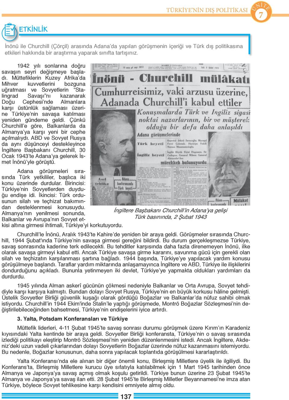 Müttefiklerin Kuzey Afrika da Mihver kuvvetlerini bozguna uğratması ve Sovyetlerin Stalingrad Savaşı nı kazanarak Doğu Cephesi nde Almanlara karşı üstünlük sağlaması üzerine Türkiye nin savaşa