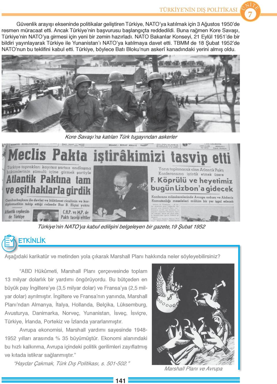 NATO Bakanlar Konseyi, 21 Eylül 1951 de bir bildiri yayınlayarak Türkiye ile Yunanistan ı NATO ya katılmaya davet etti. TBMM de 18 Şubat 1952 de NATO nun bu teklifini kabul etti.