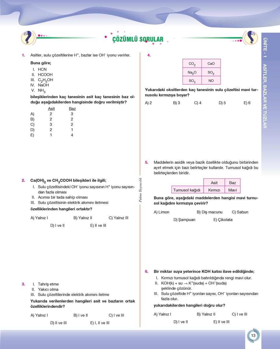 CO 2 CaO Na 2 O SO 2 SO 3 Yukarıdaki oksitlerden kaç tanesinin sulu çözeltisi mavi turnusolu kırmızıya boyar? A) 2 B) 3 C) 4 D) 5 E) 6 NO 5.