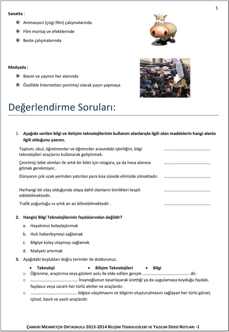 Toplum, okul, öğretmenler ve öğrenciler arasındaki işbirliğini, bilgi... teknolojileri araçlarını kullanarak geliştirmek. Çevrimiçi bilet alımları ile artık bir bilet için otogara, ya da hava alanına.