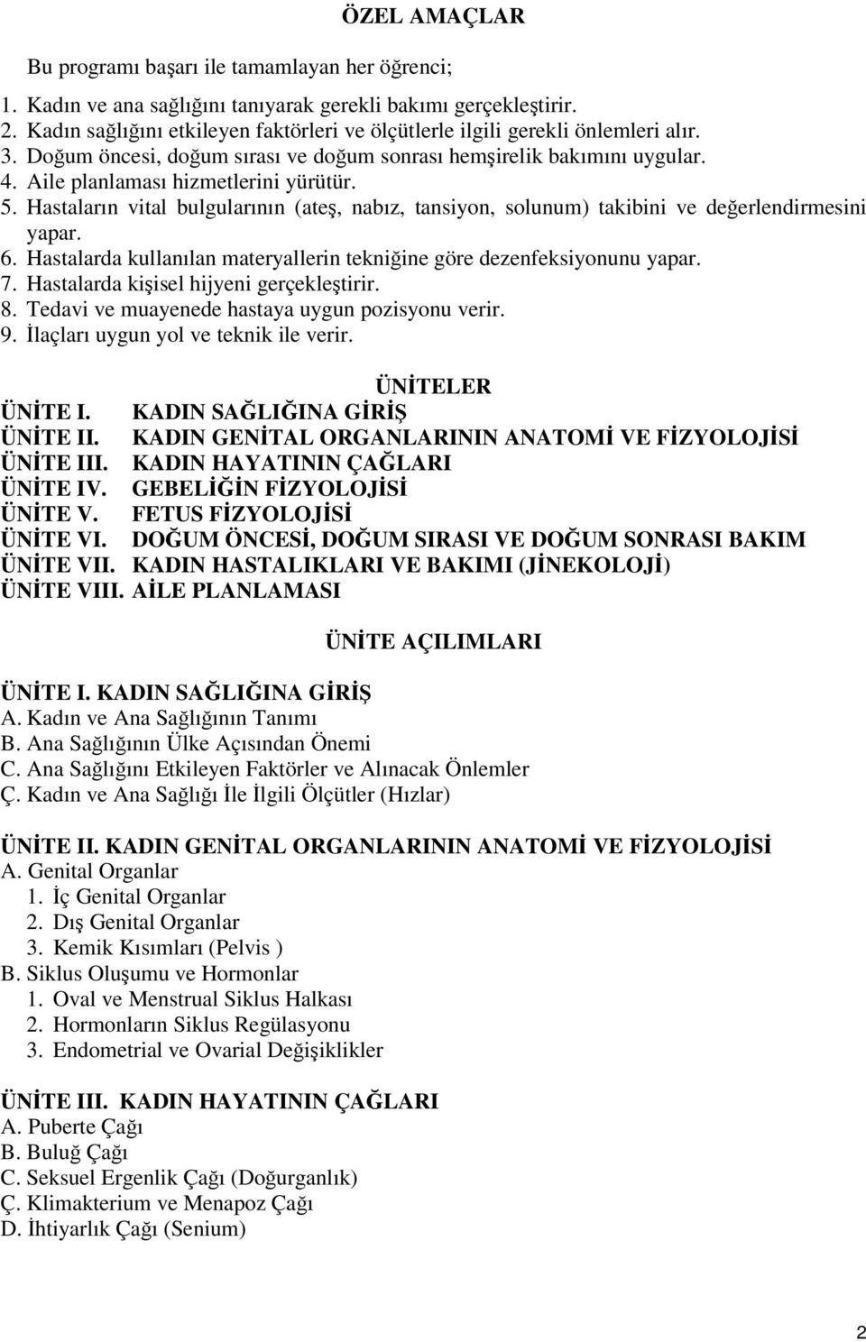 5. Hastaların vital bulgularının (ateş, nabız, tansiyon, solunum) takibini ve değerlendirmesini yapar. 6. Hastalarda kullanılan materyallerin tekniğine göre dezenfeksiyonunu yapar. 7.