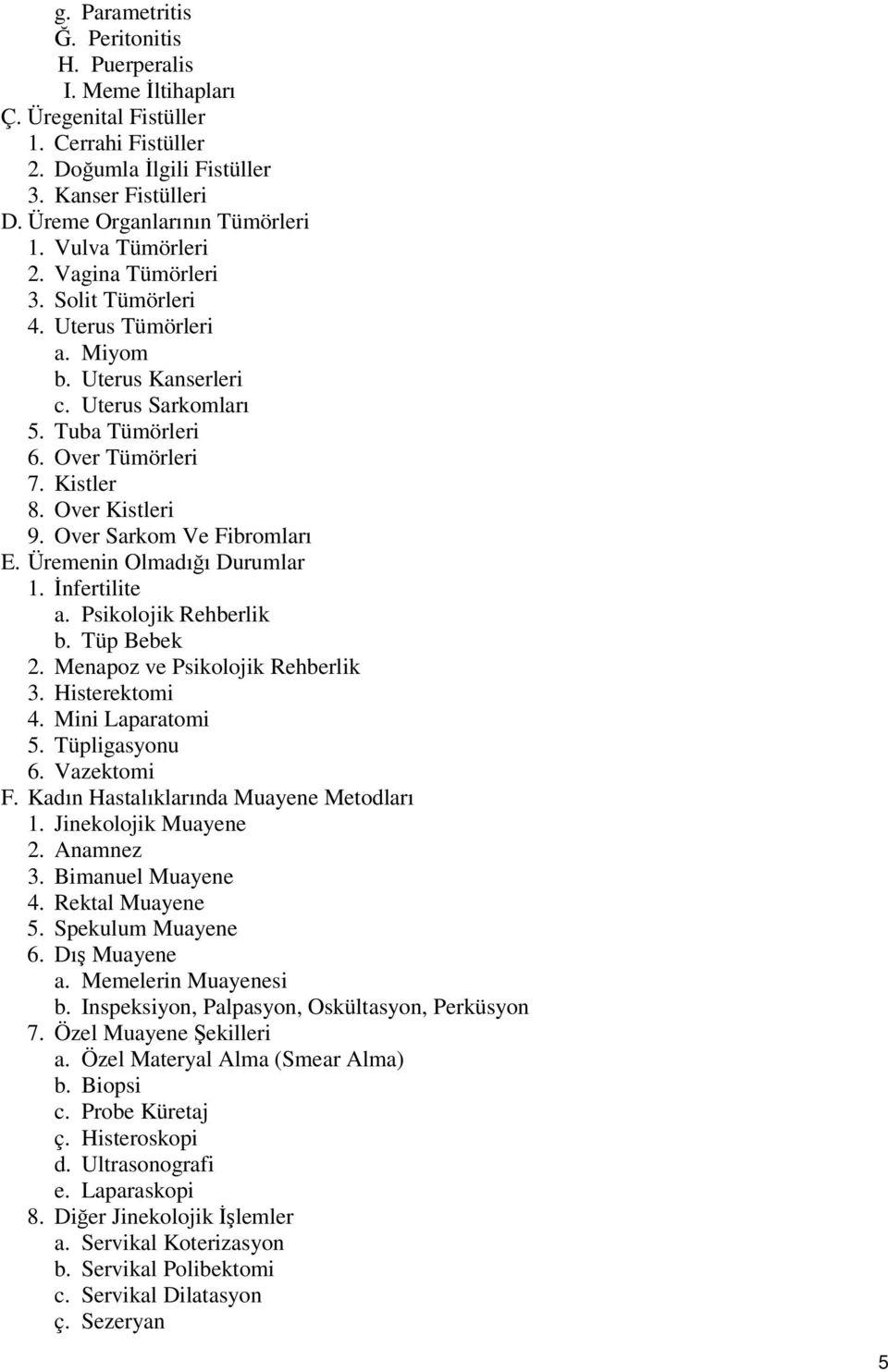 Over Sarkom Ve Fibromları E. Üremenin Olmadığı Durumlar 1. İnfertilite a. Psikolojik Rehberlik b. Tüp Bebek 2. Menapoz ve Psikolojik Rehberlik 3. Histerektomi 4. Mini Laparatomi 5. Tüpligasyonu 6.